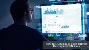 How Test Automation Tools Improve Development Efficiency